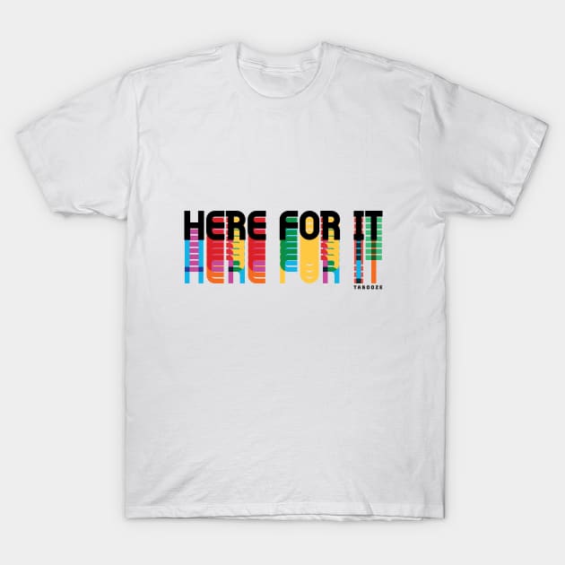 Here For It T-Shirt by Tabooze Podcast